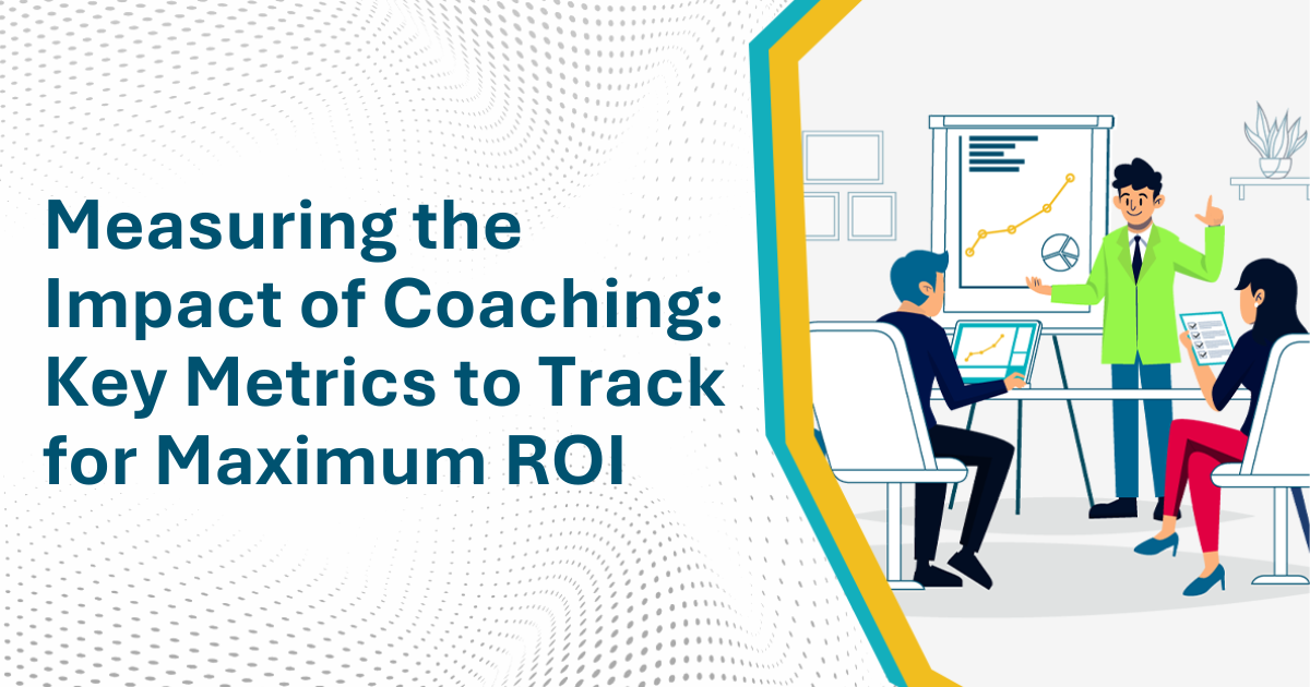Measuring The Impact Of Coaching Key Metrics To Track For Maximum Roi